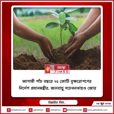 আগামী পাঁচ বছরে ২৫ কোটি বৃক্ষরোপণের নির্দেশ প্রধানমন্ত্রীর, জলবায়ু সচেতনতায়ও জোর