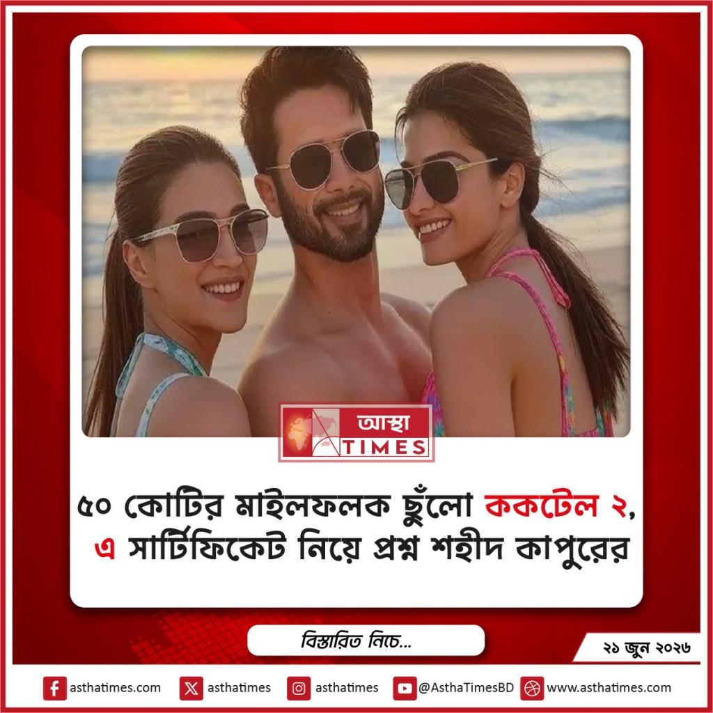 ৫০ কোটির মাইলফলক ছুঁলো ‘ককটেল ২’, ‘এ’ সার্টিফিকেট নিয়ে প্রশ্ন শহীদ কাপুরের
