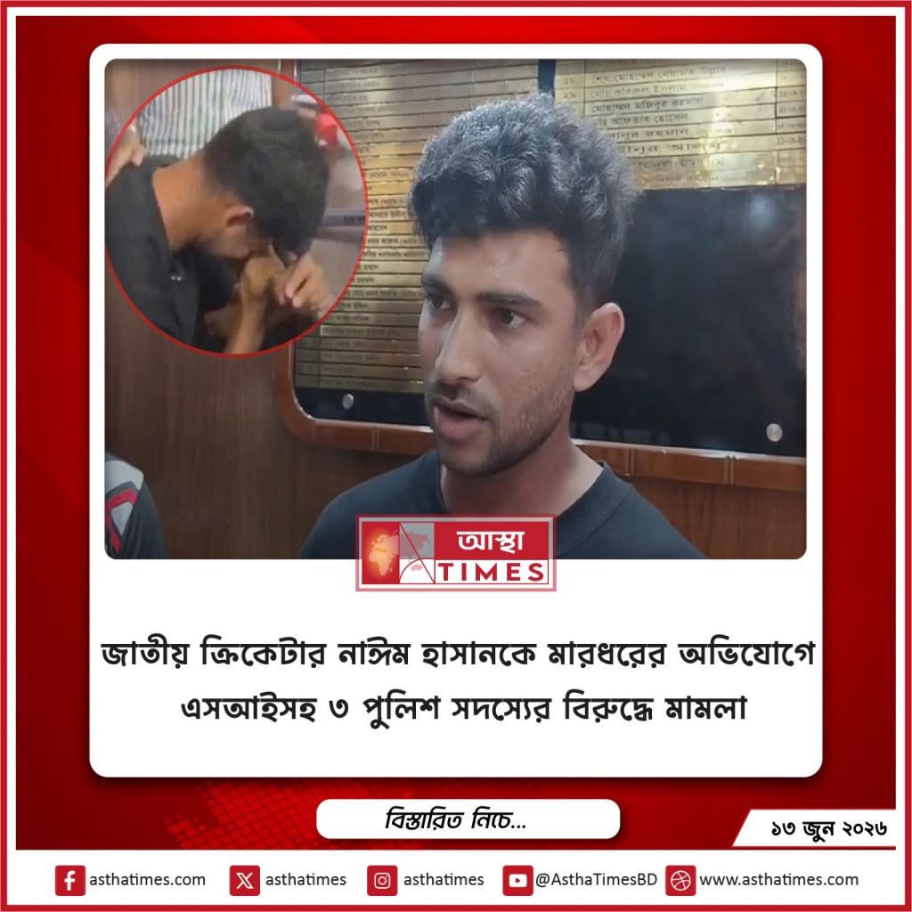 জাতীয় ক্রিকেটার নাঈম হাসানকে মারধরের অভিযোগে এসআইসহ ৩ পুলিশ সদস্যের বিরুদ্ধে মামলা