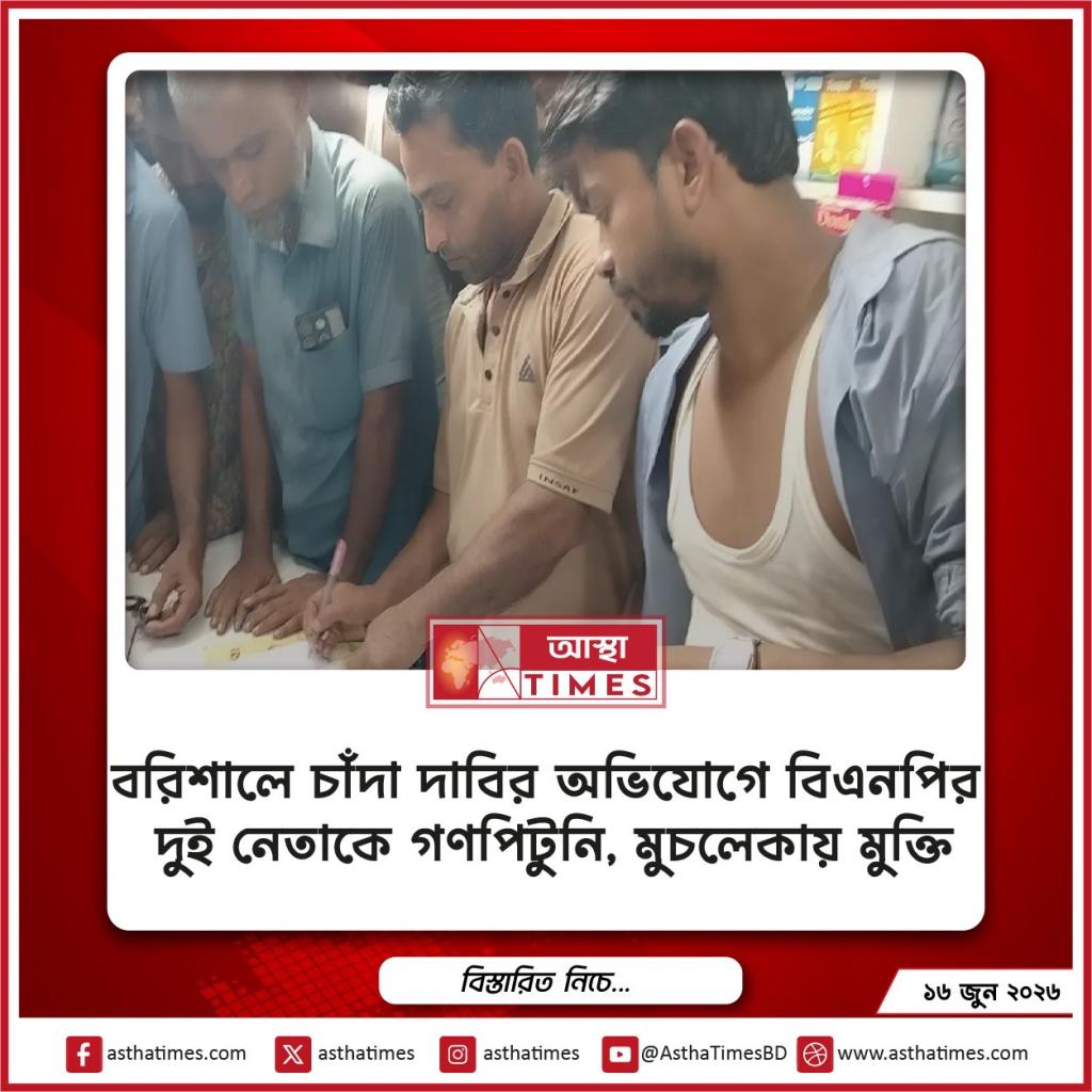 বরিশালে চাঁদা দাবির অভিযোগে বিএনপির দুই নেতাকে গণপিটুনি, মুচলেকায় মুক্তি