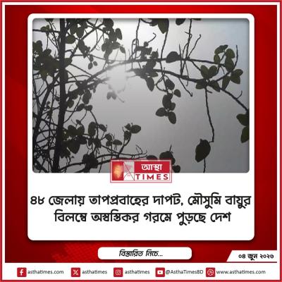 ৪৮ জেলায় তাপপ্রবাহের দাপট, মৌসুমি বায়ুর বিলম্বে অস্বস্তিকর গরমে পুড়ছে দেশ