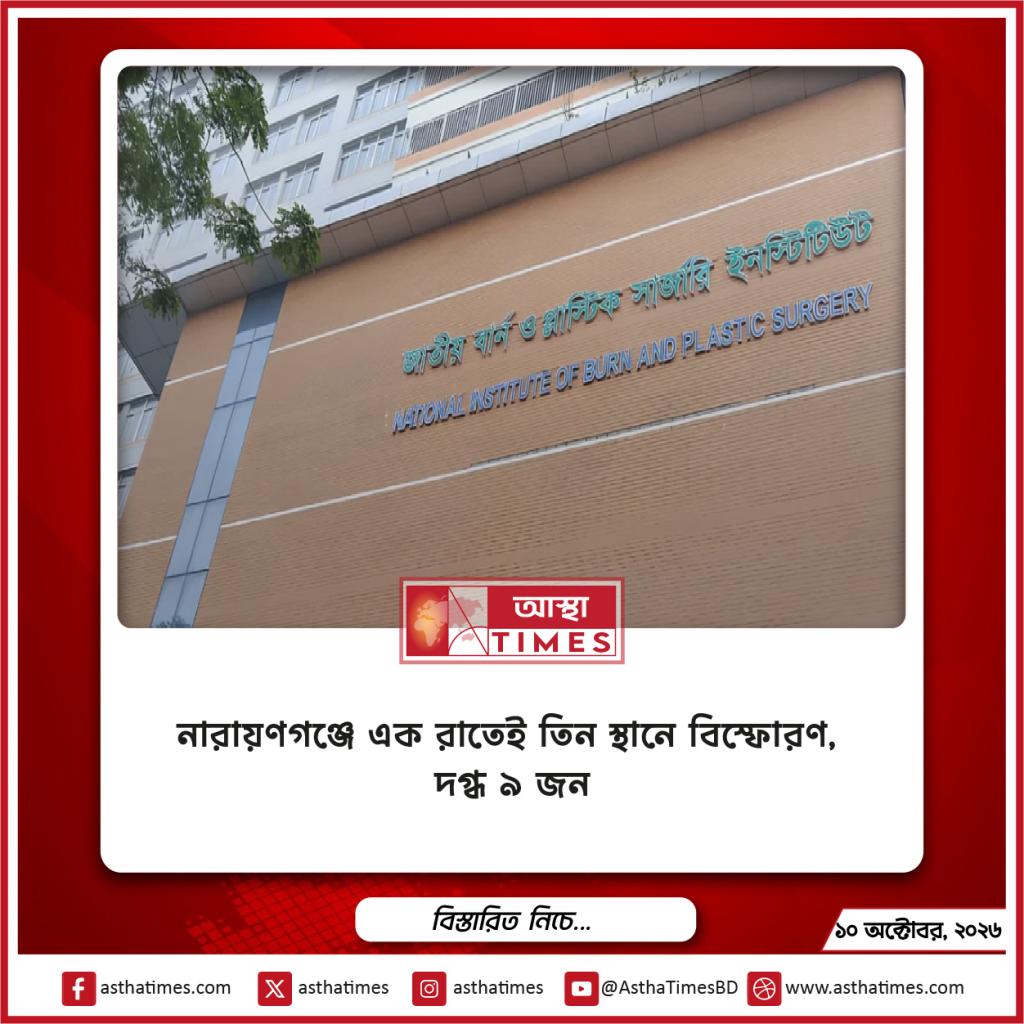 নারায়ণগঞ্জে এক রাতেই তিন স্থানে বিস্ফোরণ, দগ্ধ ৯ জন