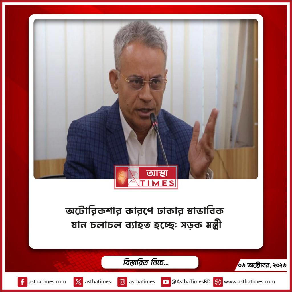 অটোরিকশার কারণে ঢাকার স্বাভাবিক যান চলাচল ব্যাহত হচ্ছে: সড়ক মন্ত্রী