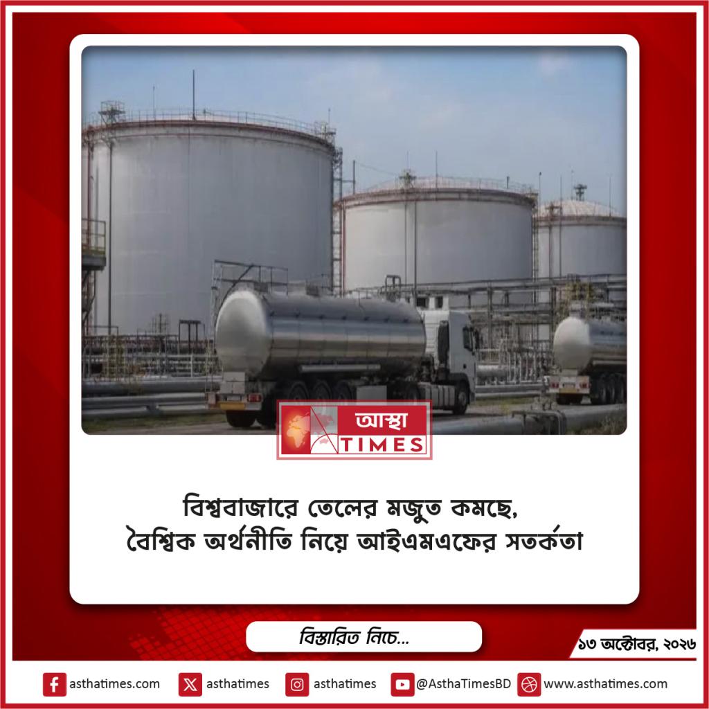 বিশ্ববাজারে তেলের মজুত কমছে, বৈশ্বিক অর্থনীতি নিয়ে আইএমএফের সতর্কতা