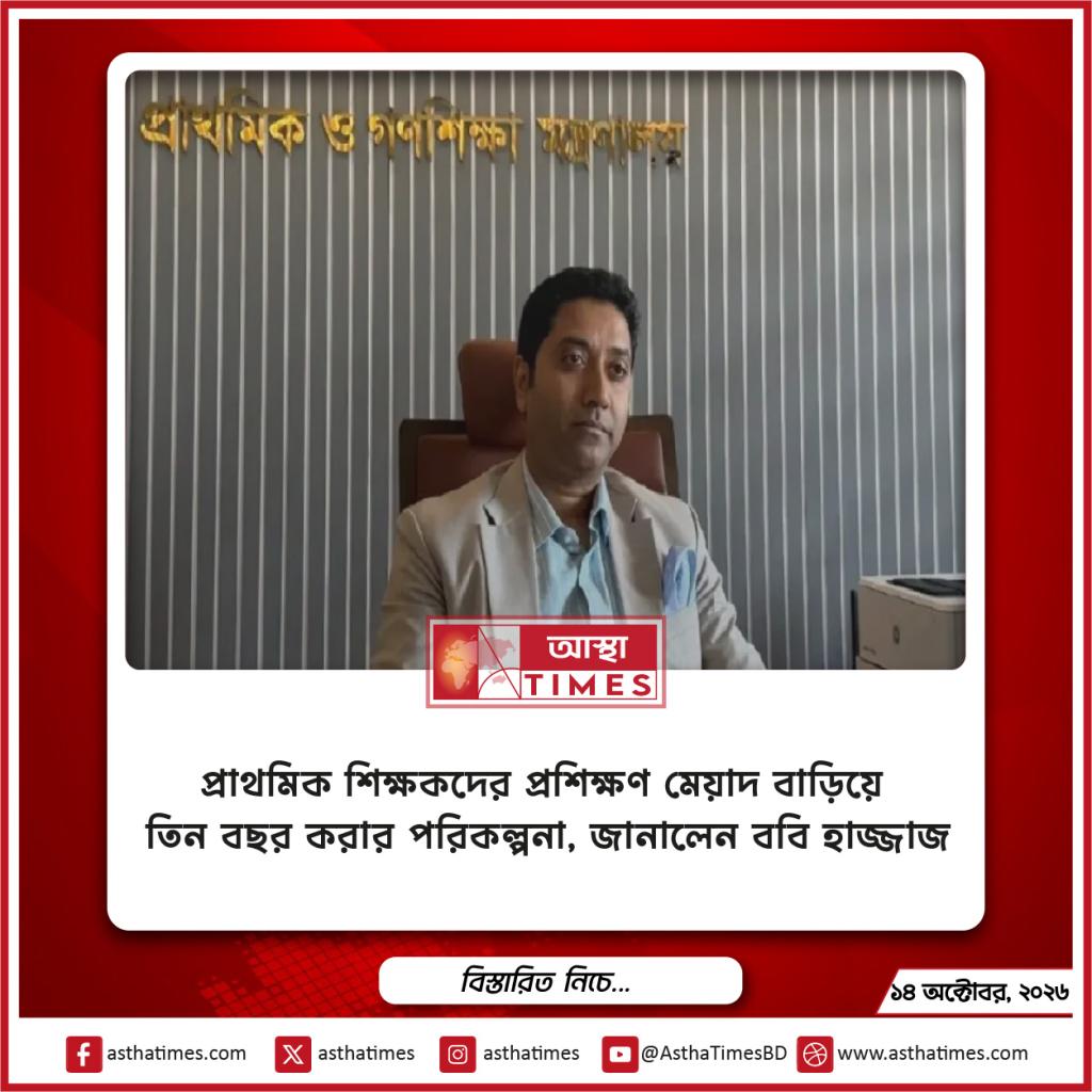 প্রাথমিক শিক্ষকদের প্রশিক্ষণ মেয়াদ বাড়িয়ে তিন বছর করার পরিকল্পনা, জানালেন ববি হাজ্জাজ