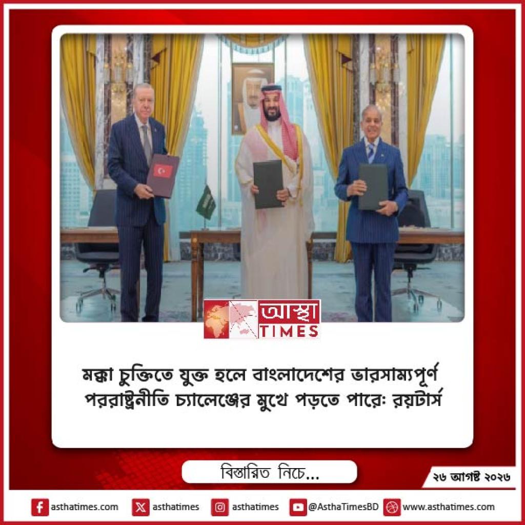 মক্কা চুক্তিতে যুক্ত হলে বাংলাদেশের ভারসাম্যপূর্ণ পররাষ্ট্রনীতি চ্যালেঞ্জের মুখে পড়তে পারে: রয়টার্স