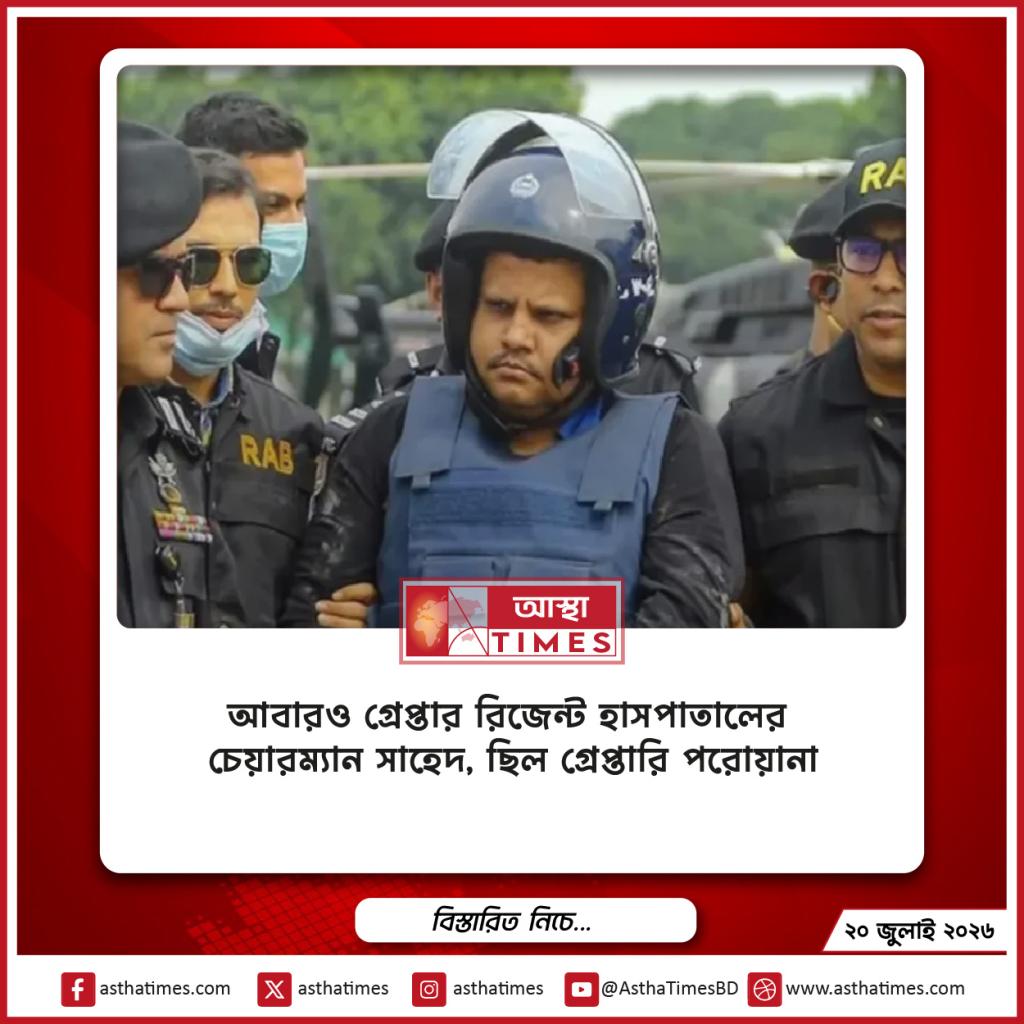 আবারও গ্রেপ্তার রিজেন্ট হাসপাতালের চেয়ারম্যান সাহেদ, ছিল গ্রেপ্তারি পরোয়ানা