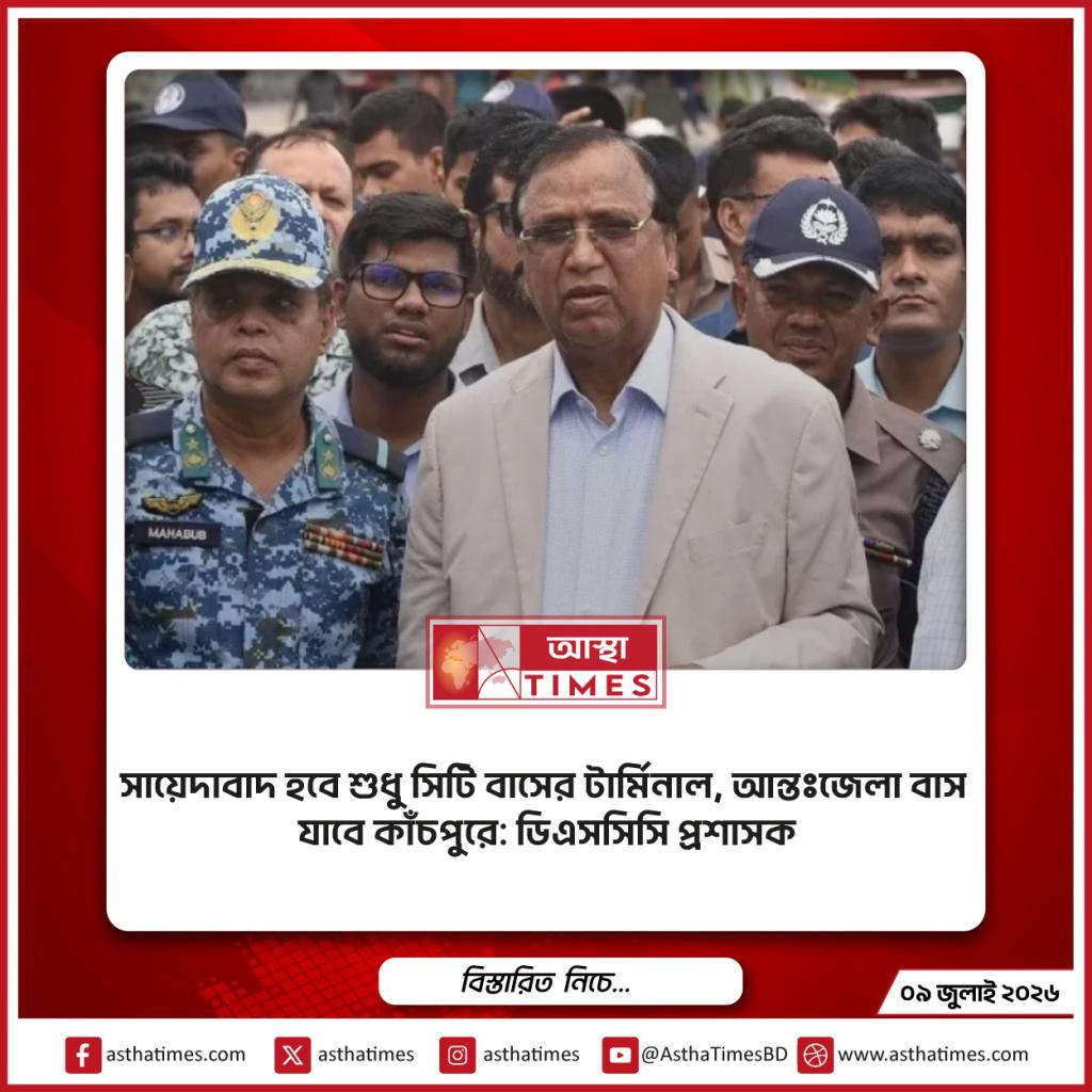 সায়েদাবাদ হবে শুধু সিটি বাসের টার্মিনাল, আন্তঃজেলা বাস যাবে কাঁচপুরে: ডিএসসিসি প্রশাসক