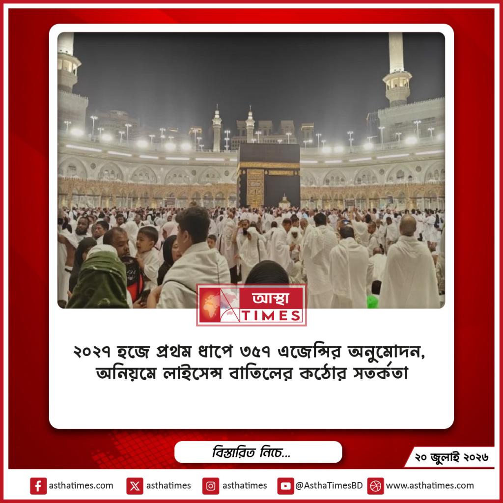 ২০২৭ হজে প্রথম ধাপে ৩৫৭ এজেন্সির অনুমোদন, অনিয়মে লাইসেন্স বাতিলের কঠোর সতর্কতা