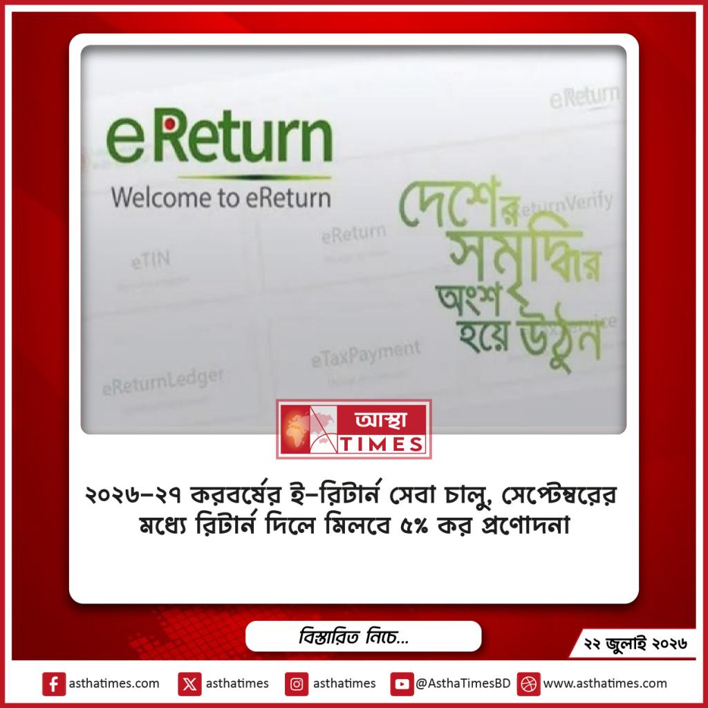 ২০২৬-২৭ করবর্ষের ই-রিটার্ন সেবা চালু, সেপ্টেম্বরের মধ্যে রিটার্ন দিলে মিলবে ৫% কর প্রণোদনা