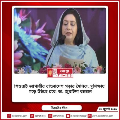 শিশুরাই আগামীর বাংলাদেশ গড়ার সৈনিক, সুশিক্ষায় গড়ে উঠতে হবে: ডা. জুবাইদা রহমান