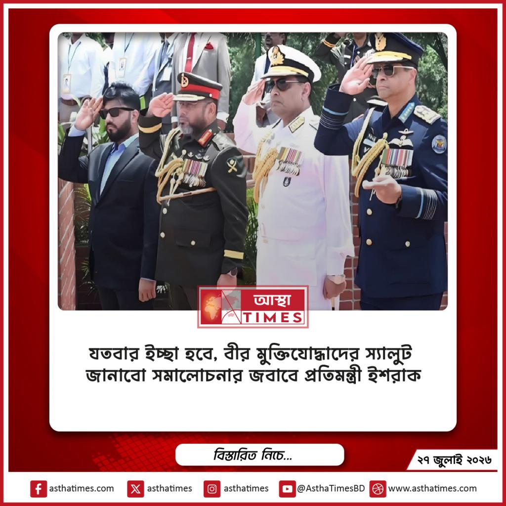 ‘যতবার ইচ্ছা হবে, বীর মুক্তিযোদ্ধাদের স্যালুট জানাবো’—সমালোচনার জবাবে প্রতিমন্ত্রী ইশরাক