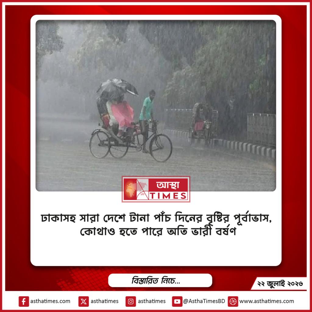 ঢাকাসহ সারা দেশে টানা পাঁচ দিনের বৃষ্টির পূর্বাভাস, কোথাও হতে পারে অতি ভারী বর্ষণ