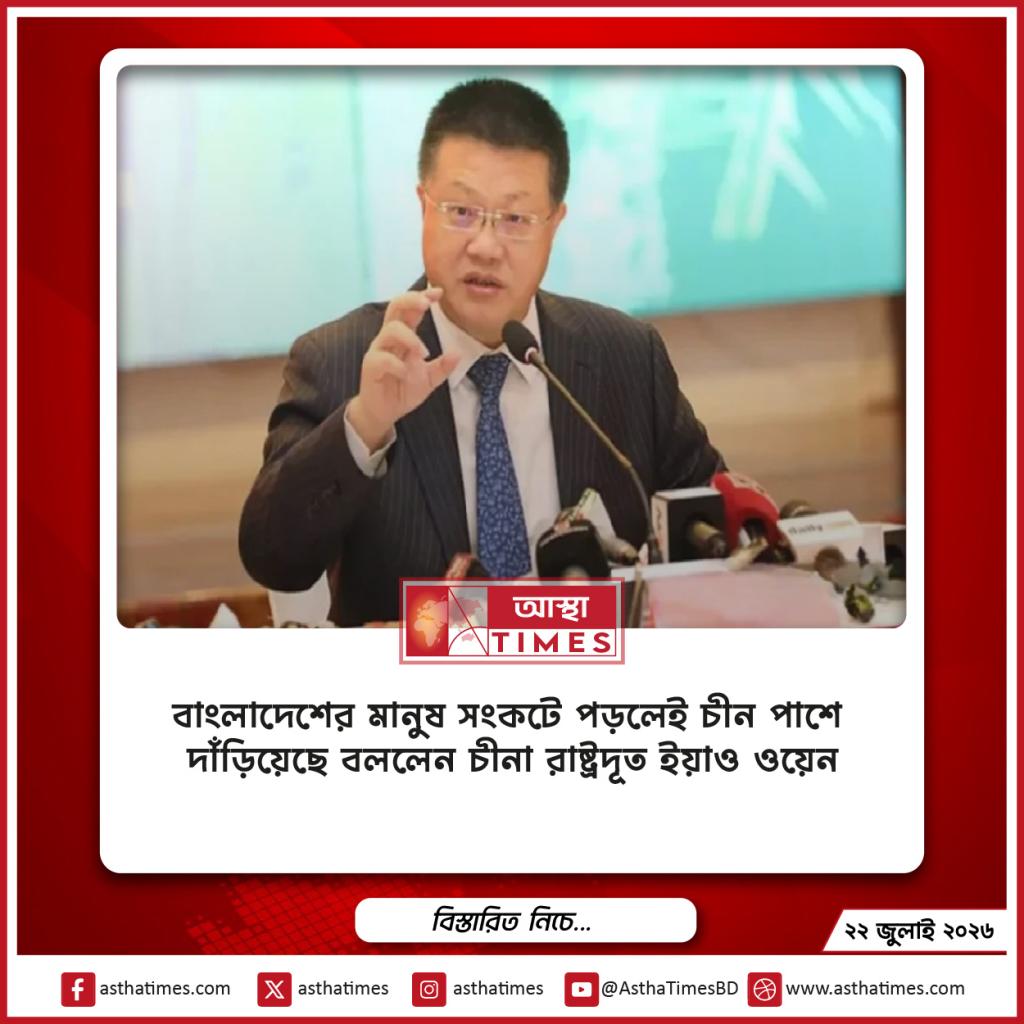 ‘বাংলাদেশের মানুষ সংকটে পড়লেই চীন পাশে দাঁড়িয়েছে’— বললেন চীনা রাষ্ট্রদূত ইয়াও ওয়েন