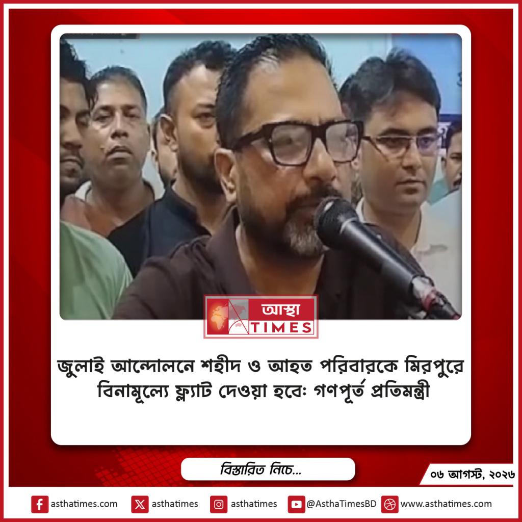জুলাই আন্দোলনে শহীদ ও আহত পরিবারকে মিরপুরে বিনামূল্যে ফ্ল্যাট দেওয়া হবে: গণপূর্ত প্রতিমন্ত্রী