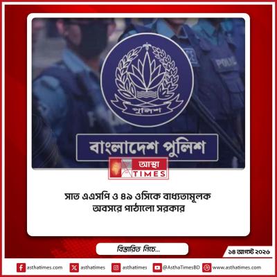 সাত এএসপি ও ৪৯ ওসিকে বাধ্যতামূলক অবসরে পাঠালো সরকার