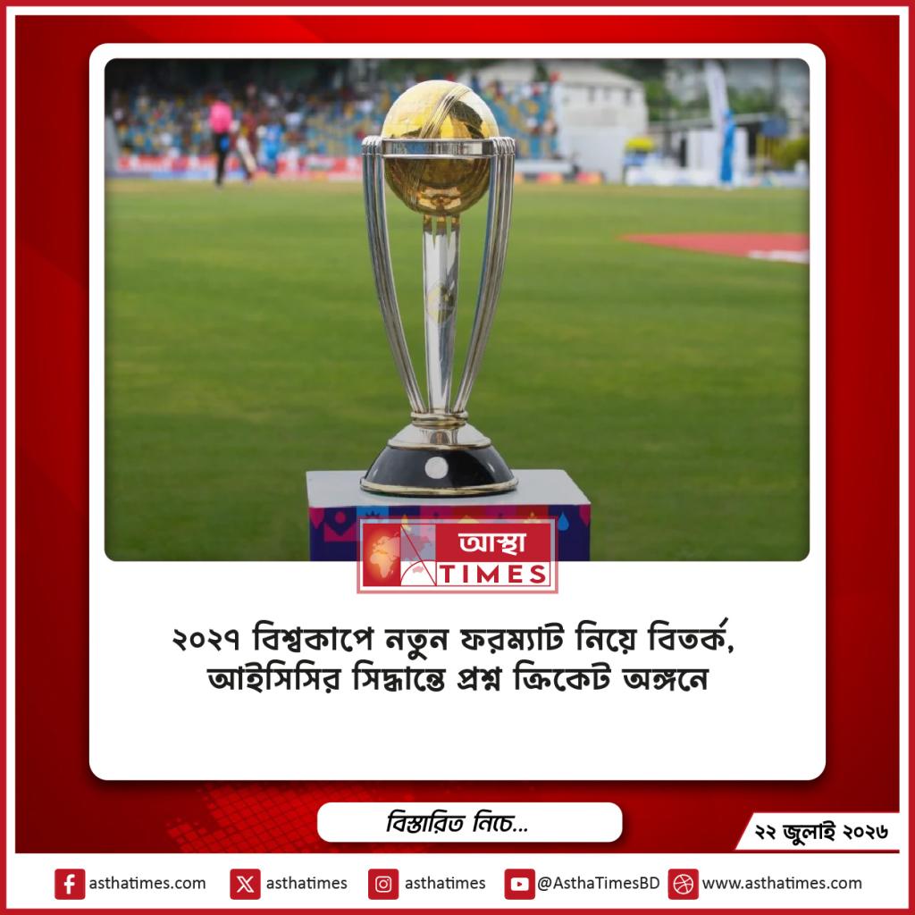 ২০২৭ বিশ্বকাপে নতুন ফরম্যাট নিয়ে বিতর্ক, আইসিসির সিদ্ধান্তে প্রশ্ন ক্রিকেট অঙ্গনে