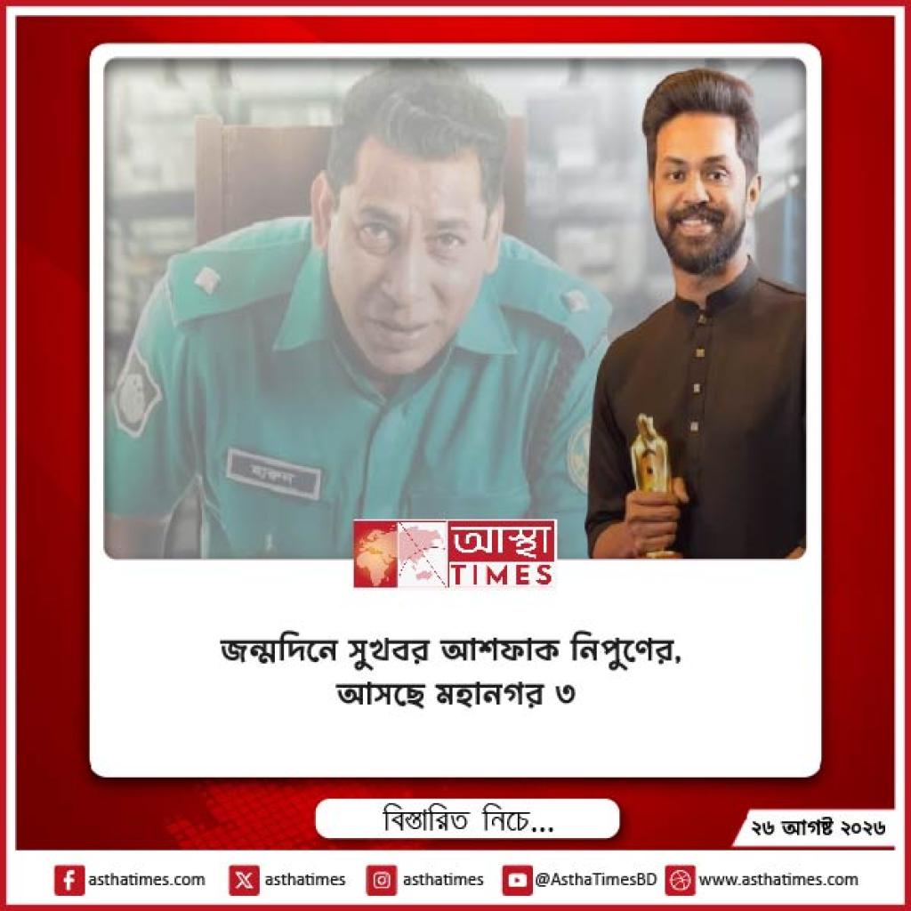 জন্মদিনে সুখবর আশফাক নিপুণের, আসছে ‘মহানগর ৩’