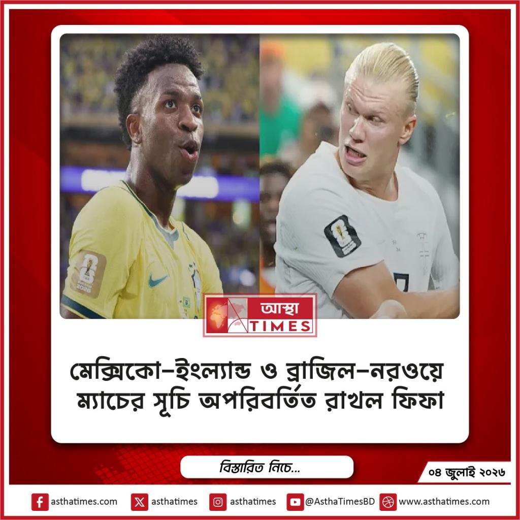 মেক্সিকো-ইংল্যান্ড ও ব্রাজিল-নরওয়ে ম্যাচের সূচি অপরিবর্তিত রাখল ফিফা