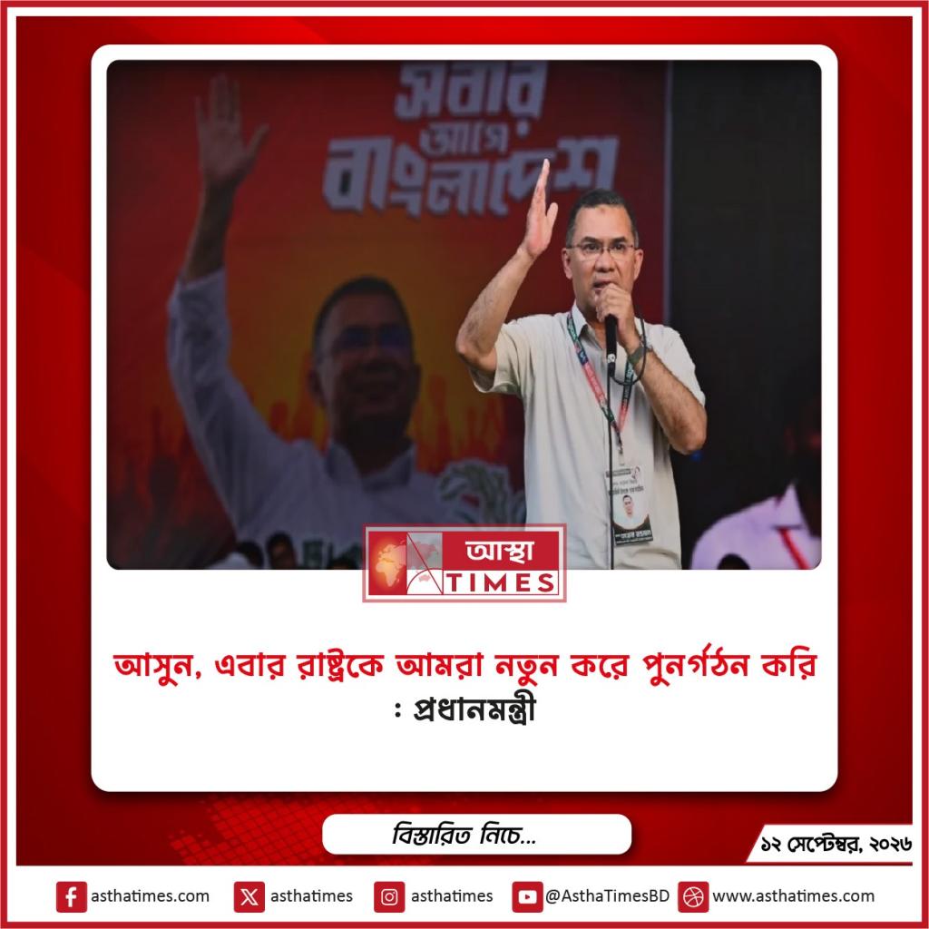 ‘আসুন, এবার রাষ্ট্রকে আমরা নতুন করে পুনর্গঠন করি’: প্রধানমন্ত্রী